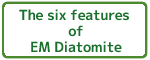 The six features of EM Diatomite